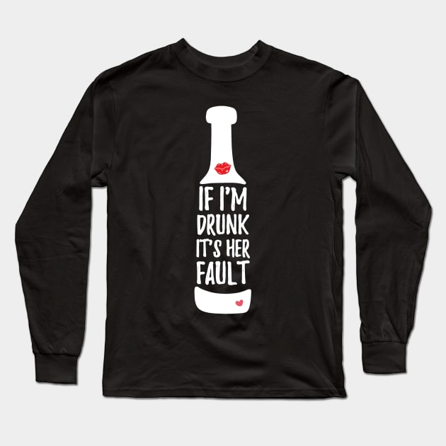 If I'm Drunk It's Her Fault Long Sleeve T-Shirt by DANPUBLIC